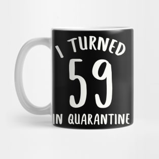 I Turned 59 In Quarantine Mug